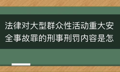 法律对大型群众性活动重大安全事故罪的刑事刑罚内容是怎样的