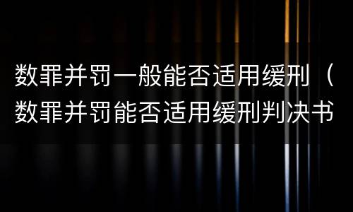 数罪并罚一般能否适用缓刑（数罪并罚能否适用缓刑判决书）