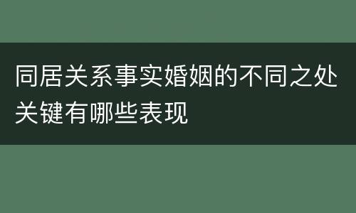 同居关系事实婚姻的不同之处关键有哪些表现