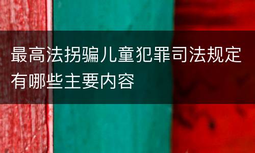 最高法拐骗儿童犯罪司法规定有哪些主要内容