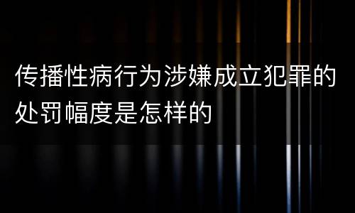 传播性病行为涉嫌成立犯罪的处罚幅度是怎样的