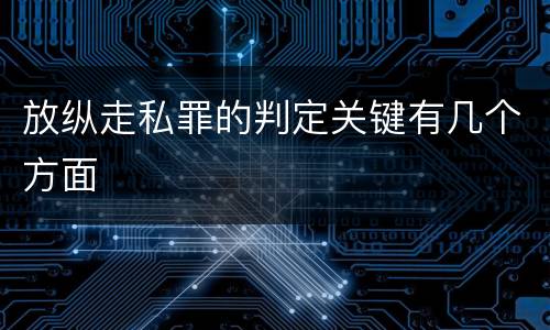 放纵走私罪的判定关键有几个方面