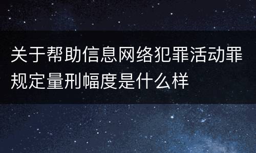 关于帮助信息网络犯罪活动罪规定量刑幅度是什么样