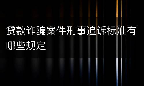 贷款诈骗案件刑事追诉标准有哪些规定