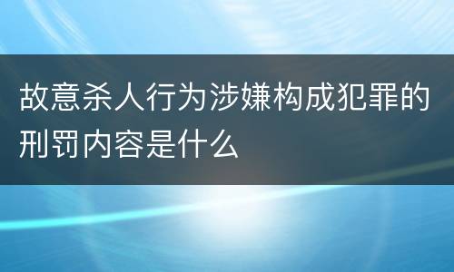 故意杀人行为涉嫌构成犯罪的刑罚内容是什么