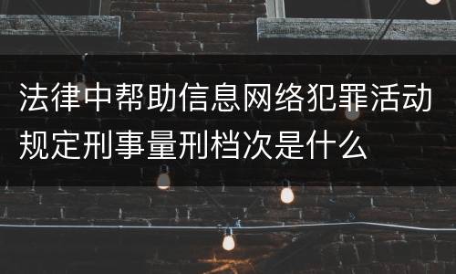 法律中帮助信息网络犯罪活动规定刑事量刑档次是什么