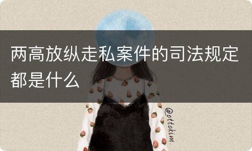 两高放纵走私案件的司法规定都是什么