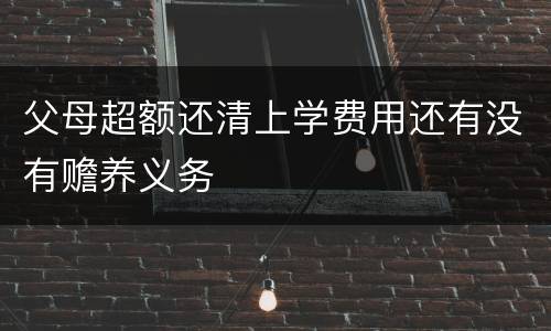 父母超额还清上学费用还有没有赡养义务