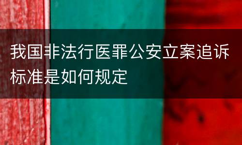 我国非法行医罪公安立案追诉标准是如何规定