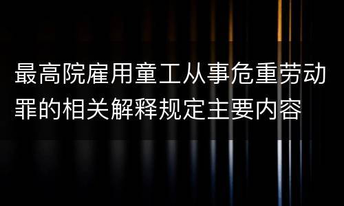 最高院雇用童工从事危重劳动罪的相关解释规定主要内容
