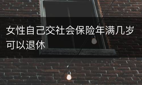 女性自己交社会保险年满几岁可以退休