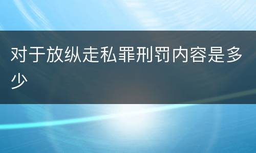 对于放纵走私罪刑罚内容是多少
