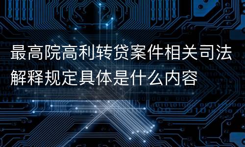 最高院高利转贷案件相关司法解释规定具体是什么内容