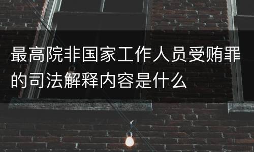最高院非国家工作人员受贿罪的司法解释内容是什么