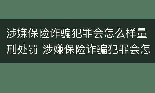 涉嫌保险诈骗犯罪会怎么样量刑处罚 涉嫌保险诈骗犯罪会怎么样量刑处罚