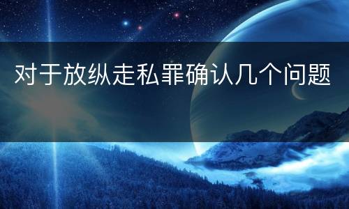 对于放纵走私罪确认几个问题