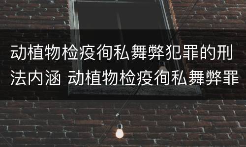 动植物检疫徇私舞弊犯罪的刑法内涵 动植物检疫徇私舞弊罪犯罪主体