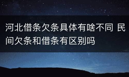 河北借条欠条具体有啥不同 民间欠条和借条有区别吗