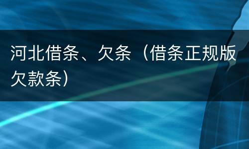 河北借条、欠条（借条正规版欠款条）