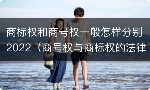 商标权和商号权一般怎样分别2022（商号权与商标权的法律冲突与解决）
