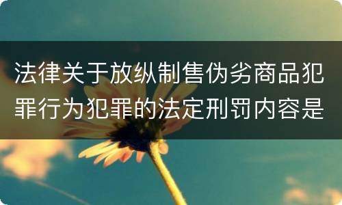 法律关于放纵制售伪劣商品犯罪行为犯罪的法定刑罚内容是怎样的