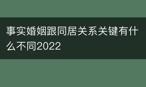 事实婚姻跟同居关系关键有什么不同2022