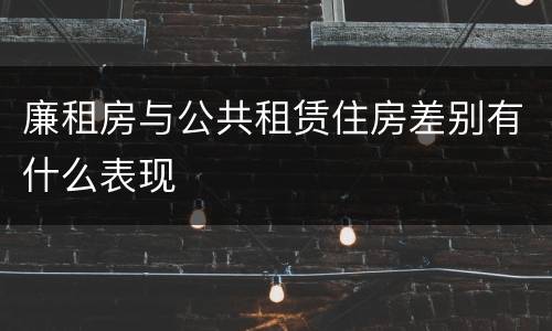 廉租房与公共租赁住房差别有什么表现