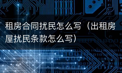 租房合同扰民怎么写（出租房屋扰民条款怎么写）