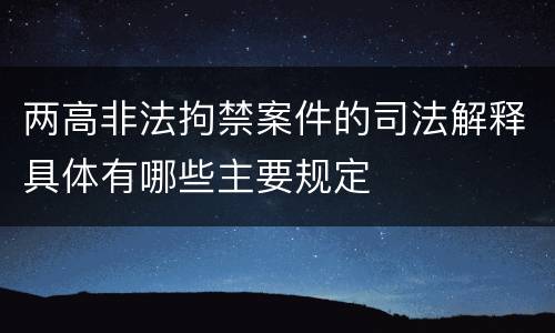 两高非法拘禁案件的司法解释具体有哪些主要规定