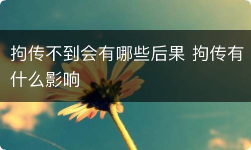 拘传不到会有哪些后果 拘传有什么影响