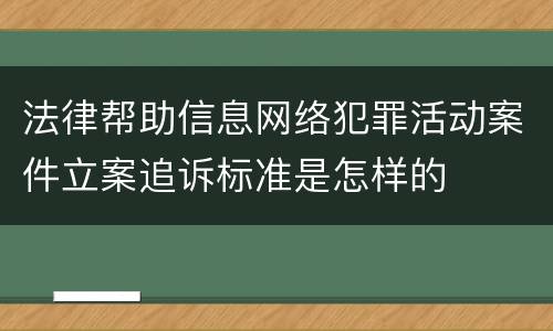 法律帮助信息网络犯罪活动案件立案追诉标准是怎样的