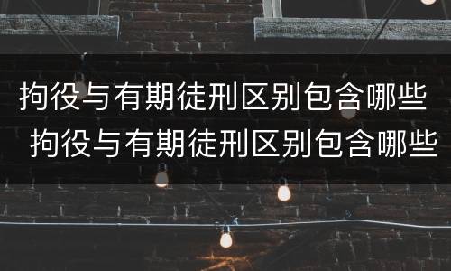 拘役与有期徒刑区别包含哪些 拘役与有期徒刑区别包含哪些内容