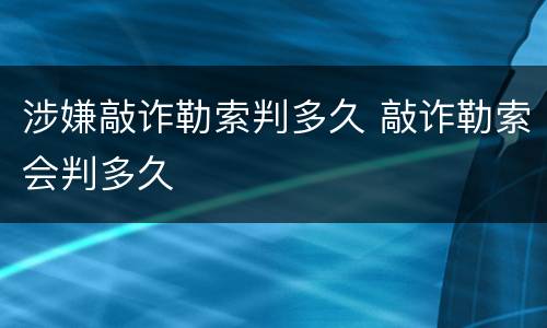 涉嫌敲诈勒索判多久 敲诈勒索会判多久