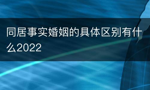 同居事实婚姻的具体区别有什么2022