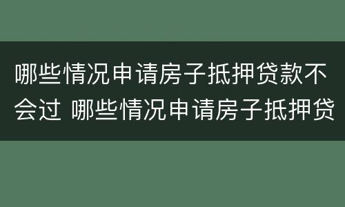哪些情况申请房子抵押贷款不会过 哪些情况申请房子抵押贷款不会过户