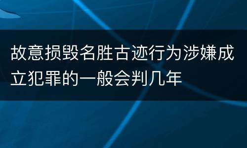 故意损毁名胜古迹行为涉嫌成立犯罪的一般会判几年