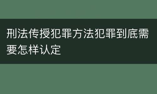 刑法传授犯罪方法犯罪到底需要怎样认定