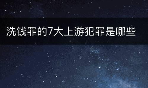 洗钱罪的7大上游犯罪是哪些