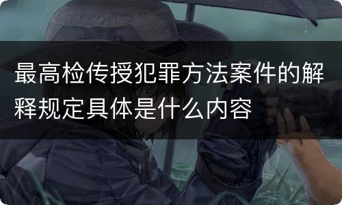 最高检传授犯罪方法案件的解释规定具体是什么内容