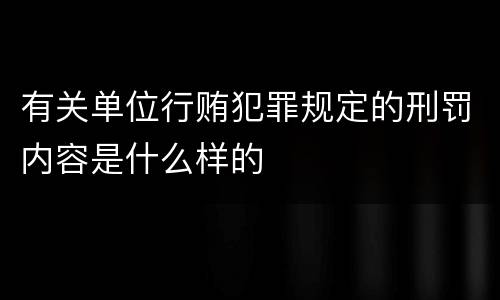 有关单位行贿犯罪规定的刑罚内容是什么样的