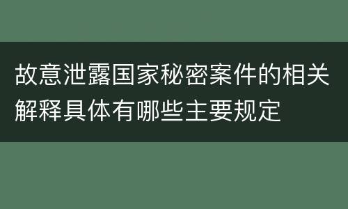 故意泄露国家秘密案件的相关解释具体有哪些主要规定