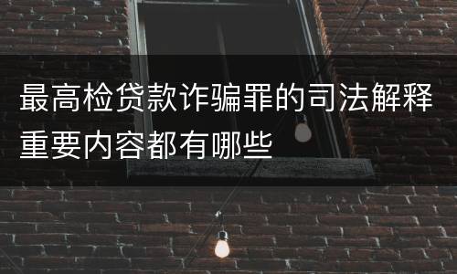 最高检贷款诈骗罪的司法解释重要内容都有哪些