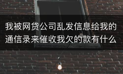 我被网贷公司乱发信息给我的通信录来催收我欠的款有什么方法来起诉
