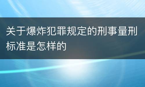 关于爆炸犯罪规定的刑事量刑标准是怎样的