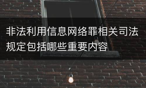 非法利用信息网络罪相关司法规定包括哪些重要内容