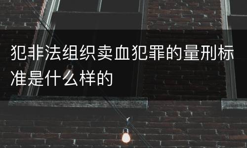 犯非法组织卖血犯罪的量刑标准是什么样的