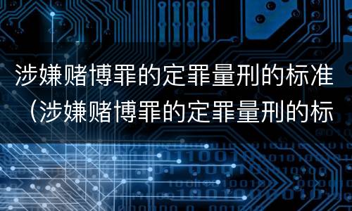 涉嫌赌博罪的定罪量刑的标准（涉嫌赌博罪的定罪量刑的标准是）