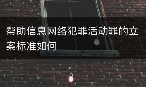 帮助信息网络犯罪活动罪的立案标准如何