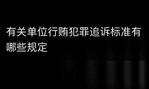 有关单位行贿犯罪追诉标准有哪些规定