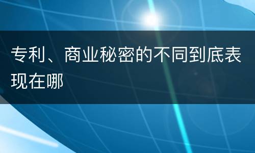 专利、商业秘密的不同到底表现在哪